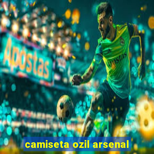 camiseta ozil arsenal